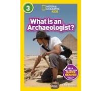 What Is An Archaeologist? (National Geographic Kids Readers, Level 3)