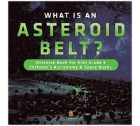 What Is An Asteroid Belt? Universe Book For Kids Grade 4 Children's Astronomy & Space Books