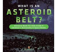 What Is An Asteroid Belt? Universe Book For Kids Grade 4 Children's Astronomy & Space Books