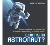 What Is An Astronaut? Astronomy Book For 9 Year Old Children's Astronomy & Space Books