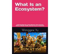 What Is an Ecosystem?: Understanding the Living Network That Connects Nature, Climate, Health, and the Future of Humanity