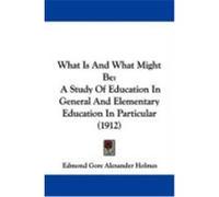What Is and What Might Be: A Study of Education in General and Elementary Education in Particular (1912) Holmes, Edmond Gore Alexander (Auteur)