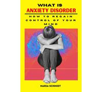 What Is Anxiety Disorder: How To Regain Control Of Your Mind