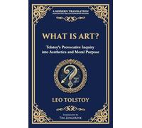 What Is Art?: A Profound Exploration of Creativity, Morality, and the Purpose of Art