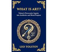 What Is Art?: A Profound Exploration of Creativity, Morality, and the Purpose of Art (Large Print Deluxe Edition For Easy Reading)