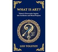 What Is Art?: A Profound Exploration of Creativity, Morality, and the Purpose of Art (Large Print Deluxe Hardcover Edition For Easy Reading)
