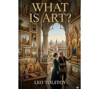 What Is Art?: by Leo Tolstoy