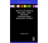 What Is At Stake In Building "Non-Western" International Relations Theory?