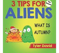 What Is Autumn?: 3 Tips For Aliens (3 Tips For Aliens By Tyler David)