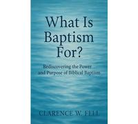 What is Baptism For?: Rediscovering the Power and Purpose of Biblical Baptism