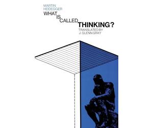 What Is Called Thinking?: Heidegger's Late Philosophy-As Important as Being and Time, Endorsed by Hannah Arendt