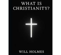 What is Christianity ?: An Introduction to the Core Tenets of Orthodox Christianity.