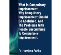 What Is Compulsory Imprisonment, Why Compulsory Imprisonment Should Be Abolished, And The Problems With People Succumbing To Compulsory Imprisonment