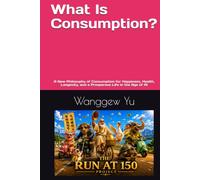 What Is Consumption?: A New Philosophy of Consumption for Happiness, Health, Longevity, and a Prosperous Life in the Age of AI