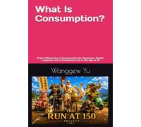What Is Consumption?: A New Philosophy of Consumption for Happiness, Health, Longevity, and a Prosperous Life in the Age of AI