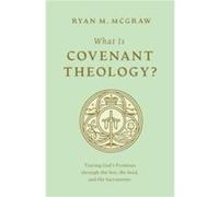 What Is Covenant Theology by Ryan M. McGraw Ryan M. McGraw (Auteur)