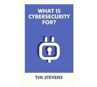 What Is Cybersecurity For by Tim Kings College London Stevens Tim Kings College London Stevens (Auteur)