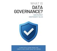 What Is Data Governance?: A Short and Practical Guide to Managing Data Quality, Ownership, and Compliance in the AI Era
