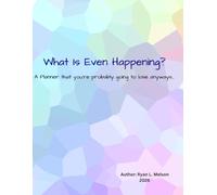 What Is Even Happening?: A Planner that you’re probably going to lose anyways...