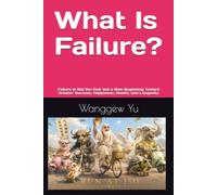What Is Failure?: Failure Is Not the End, but a New Beginning Toward Greater Success, Happiness, Health, and Longevity