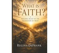 What Is Faith: Building Belief On The Foundation Of Trust