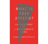 What Is Free Speech?: The History of a Dangerous Idea