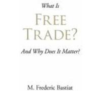 What Is Free Trade? Bastiat, M. Frederic (Auteur)
