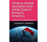 What is Global Socialism and What Does It Bring to America: Is Glozism the New Nazism?