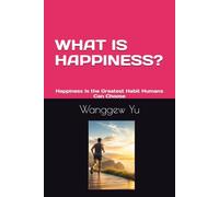 WHAT IS HAPPINESS?: Happiness Is the Greatest Habit Humans Can Choose.