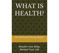 WHAT IS HEALTH?: Reclaim Your Body. Reclaim Your Life