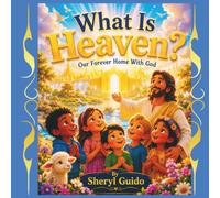 What Is Heaven?: Our Forever Home With God