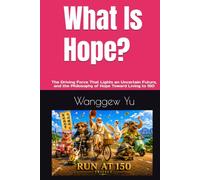 What Is Hope?: The Driving Force That Lights an Uncertain Future, and the Philosophy of Hope Toward Living to 150