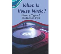 What Is House Music?: History, Types & Production Tips: House Music Artists