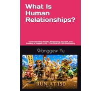 What Is Human Relationships?: Understanding People, Respecting Yourself, and Building a Happier Life - The RUN AT 150 Philosophy