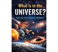 What Is in the Universe?: A Complete Guide to the Cosmos