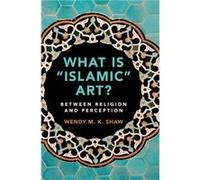 What is Islamic Art by Wendy M. K. Freie Universitat Berlin Shaw Unknown (Auteur)