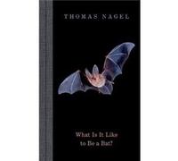 Thomas Nagel – What Is It Like to Be a Bat ?