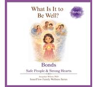 What Is It to Be Well?: Bonds: Safe People & Strong Hearts