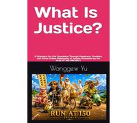 What Is Justice?: A Standard for Life Completed Through Happiness, Freedom, and Virtue A New Philosophy of Justice Presented by the RUN AT 150 PROJECT