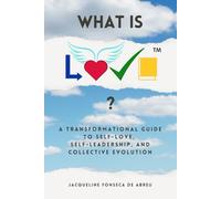 What is L.O.V.E.™?: A Transformational Guide to Self-Love, Self-Leadership, and Collective EVOLution