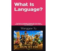 What Is Language?: The Power of Language in Shaping Life: From Human Thought and Emotion to Happiness, Health, and a Long Life Free from Disease