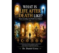 WHAT IS LIFE AFTER DEATH LIKE?: Heaven According to the World's Great Religions