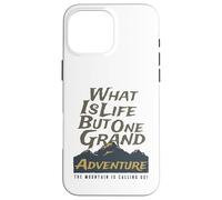 What is Life But One Grand Adventure Mountain Nous Appelle Coque pour iPhone 16 Pro Max