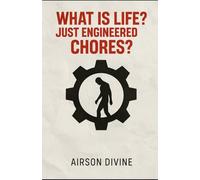 What Is Life? Just Engineered Chores?: A Manifesto from Inside the Machine