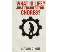 What Is Life? Just Engineered Chores?: A Manifesto from Inside the Machine