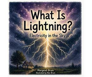 What Is Lightning? - Electricity in the Sky: A Children’s Guide to Electricity, Storms, Thunder, and How Lightning Forms - Science Book for Curious Kids Ages 5-9