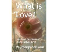 What is Love?: How Love Deepens and Changes Over Time