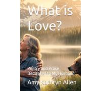 What is Love?: Poetry and Prose Dedicated to My Husband