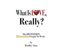 What Is Love, Really?: The Definition Humanity Forgot To Write