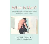 What Is Man?: A Biblical Understanding of Humanity and Why It Matters Today